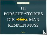Müller, Wilfried - 111 Porsche-Stories die man kennen muss