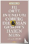 Ultsch, Oliver - 111 Orte in und um Coburg, die man gesehen haben muss