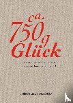 Stoletzky, Judith, Geißler, Lutz - Ca. 750 g Glück - Das kleine Buch über die große Lust sein eigenes Sauerteigbrot zu backen