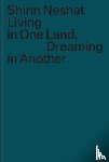 Neshat, Shirin - Living in One Land, Dreaming in Another
