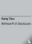 Tieu, Sung - Without Full Disclosure