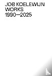 Koelewijn, Job - Works 1990-2025 - Job Koelewijn