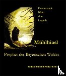 Thöner, Barbara - Mühlhiasl - Prophet des Bayerischen Waldes