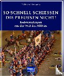 Neumann, H. Dieter - So schnell schießen die Preußen nicht!