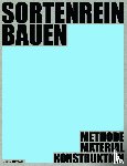 Prof. Hebel, Dirk, Prof. Wappner, Ludwig - Sortenrein Bauen - Material, Konstruktion, Methodik