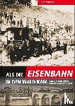 Berndl, Rupert - Als die Eisenbahn in den Wald kam