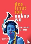  - Darmstädter Beiträge zur Jazzforschung 18. Destination Unknown