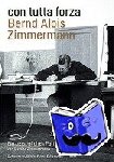 Zimmermann, Bettina - con tutta forza. Bernd Alois Zimmermann - Ein persönliches Portrait