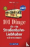 Friesenegger, Stefan - 101 Dinge, die ein Straßenbahn-Liebhaber wissen muss