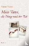 Moritz, Rainer - Mein Vater, die Dinge und der Tod