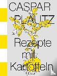 Hoppe, Kay Uwe, Klier, Dominik, Lindinger, Theo - Caspar Plautz. Rezepte mit Kartoffeln