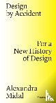Midal, Alexandra, Fisher, Michelle Millar, Antonelli, Paola - Design by Accident – For a New History of Design