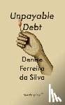 Ferreira Da Silva, Denise - Unpayable Debt