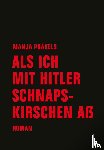 Präkels, Manja - Als ich mit Hitler Schnapskirschen aß
