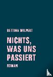 Wilpert, Bettina - nichts, was uns passiert