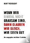 Tucholsky, Kurt - Wenn wir einmal nicht grausam sind, dann glauben wir gleich, wir seien gut