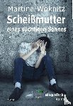 Woknitz, Martina - Scheißmutter eines süchtigen Sohnes - Biografischer Roman