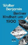 Benjamin, Walter - Berliner Kindheit Um Neunzehnhundert