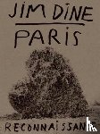 Dine, Jim - Jim Dine: Paris Reconnaissance