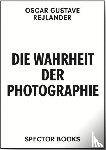 Rejlander, Oscar Gustave - Oscar Gustave Rejlander. Die Wahrheit der Photographie