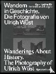  - Wandern in Geschichte. Die Fotografie von Ulrich Wüst