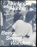 Chéroux, Clément, Ng'ok, Mimi Cherono, Jörder, Katharina, Reich, Katia - Akinbode Akinbiyi: Being, Seeing, Wandering