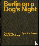 Schulze Eldowy, Gundula, Truschner, Peter - Berlin on a Dog's Night