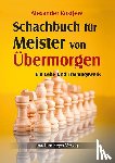 Kostjew, Alexander - Schachbuch für Meister von Übermorgen