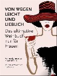 Echensperger, Romana - Weinguide: Von wegen leicht und lieblich. Das ultimative Weinbuch (nur) für Frauen. Ein Weinführer für die weibliche Seite des Weingenusses. Ein Grundkurs in Wein von einer Master of Wine.