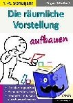 Autorenteam Kohl-Verlag - Die räumliche Vorstellung aufbauen - Kopiervorlagen für die Grundschule