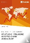 Hangl, Johannes - Kunstliche Intelligenz im Supply-Chain-Management. Chancen und Risiken der Digitalisierung