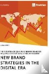 Horch, Alena - New Brand Strategies in the Digital Era. The Evolution of Consumers' Behaviour and its Influence on Traditional Brand Management