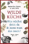 Henne, Katharina, Otto, Lore - Wilde Küche - Pflanzen, Rezepte, Interviews
