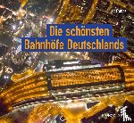 Gympel, Jan - Die schönsten Bahnhöfe Deutschlands