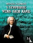 Floredo, Michael - V. Symphonie Wenn Bach käme