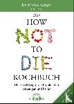 Greger, Michael - Das HOW NOT TO DIE Kochbuch