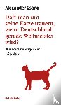 Osang, Alexander - Darf man um seine Katze trauern, wenn Deutschland Weltmeister wird?
