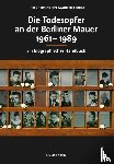  - Die Todesopfer an der Berliner Mauer 1961-1989