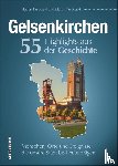 Kurowski, Hubert, Kurowski, Martin - Gelsenkirchen. 55 Highlights aus der Geschichte - Menschen, Orte und Ereignisse, die unsere Stadt bis heute prägen