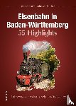 Sattler, Jona, Fleischer, Korbinian - Eisenbahn in Baden-Württemberg. 55 Highlights