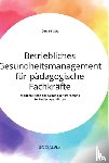 Goetz, Daniela - Betriebliches Gesundheitsmanagement fur padagogische Fachkrafte. Moeglichkeiten der Gesundheitsfoerderung in Kindertagesstatten