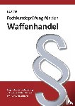 Busche, André - Fachkundeprüfung Waffenhandel Praxiswissen zum Waffenrecht für Prüfung und Betrieb - Lehrbuch zur Vorbereitung auf den rechtlichen Teil der IHK-Fachkundeprüfung