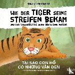 Le-Scherello, Thuy - Wie der Tiger seine Streifen bekam/Tai sao con ho có nhung van den - Zweisprachiges Kinderbuch Deutsch Vietnamesisch: Und der Wasserbüffel ... và con trâu ...