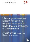 Niebelschütz, Janina von - Übergangsprozesse von Kindern mit Behinderungen aus integrativen Kindertageseinrichtungen in Grundschulen