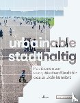 Brandlhuber, Arno, Thalgott, Christiane, Kowalski, Karla, Lacaton, Anne - urbainable/stadthaltig - Positionen zur europäischen Stadt für das 21. Jahrhundert