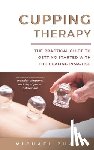 L. Zhang, Michael - Cupping Therapy: The Practical Guide to Getting Started with the Healing Practice
