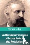 Le Bon, Gustave - La Revolution francaise et la psychologie des Revolutions