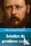 Proudhon, Pierre-Joseph - Solution du probleme social