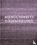 Kreuzer, Stefanie, Illies, Florian, Berg, Stephan - Menschheitsdämmerung - Kunst in Umbruchzeiten