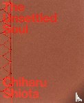 Goossen, Ivana, Havranek, Christelle, Waite, Jason, Shiota, Chiharu - Chiharu Shiota - The Unsettled Soul